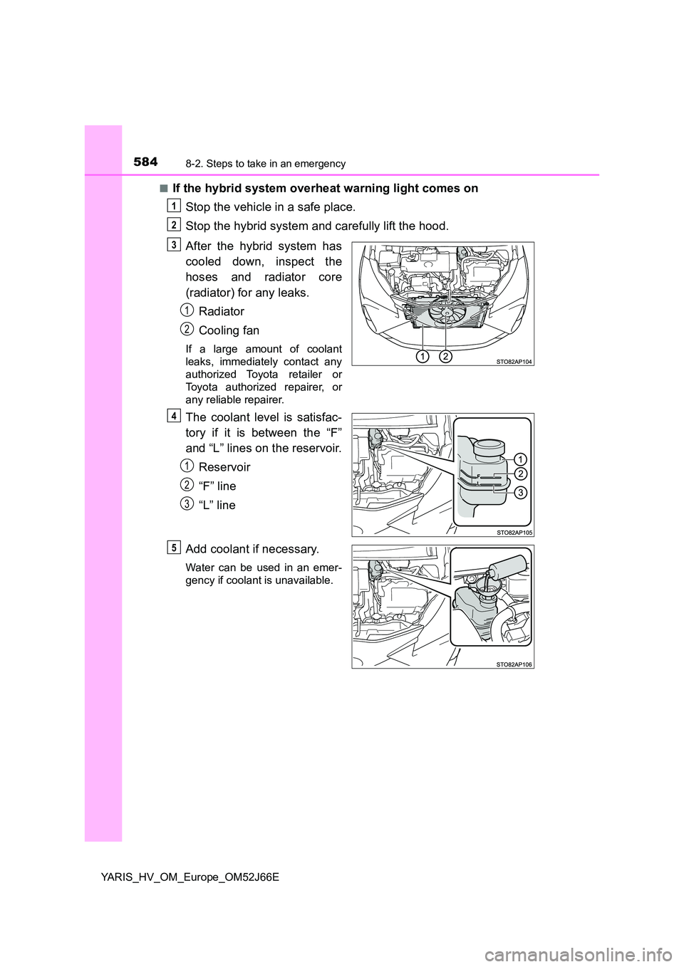 TOYOTA YARIS 2018  Owners Manual 5848-2. Steps to take in an emergency
YARIS_HV_OM_Europe_OM52J66E 
■If the hybrid system overheat warning light comes on 
Stop the vehicle in a safe place. 
Stop the hybrid system and carefully lift