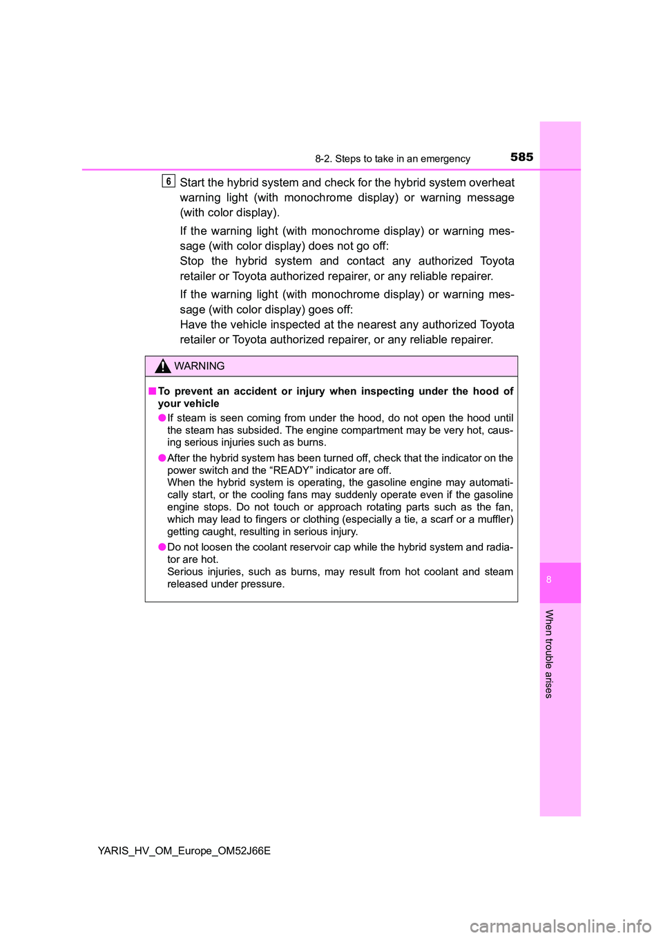 TOYOTA YARIS 2018  Owners Manual 5858-2. Steps to take in an emergency
8
When trouble arises
YARIS_HV_OM_Europe_OM52J66E
Start the hybrid system and check for the hybrid system overheat 
warning light (with monochrome display) or war