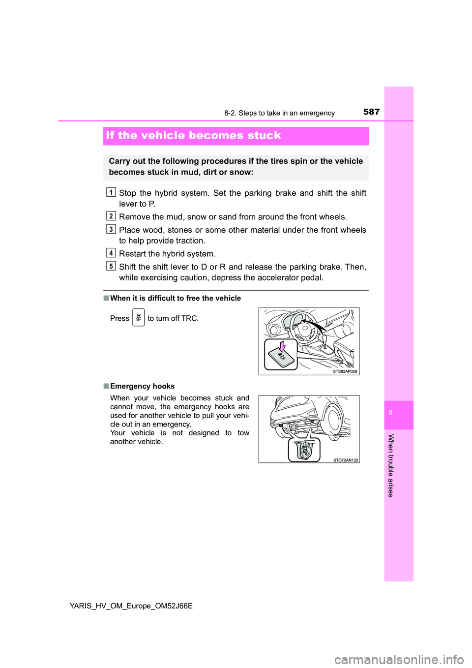 TOYOTA YARIS 2018  Owners Manual 5878-2. Steps to take in an emergency
8
When trouble arises
YARIS_HV_OM_Europe_OM52J66E
If the vehicle becomes stuck
Stop the hybrid system. Set the parking brake and shift the shift 
lever to P. 
Rem