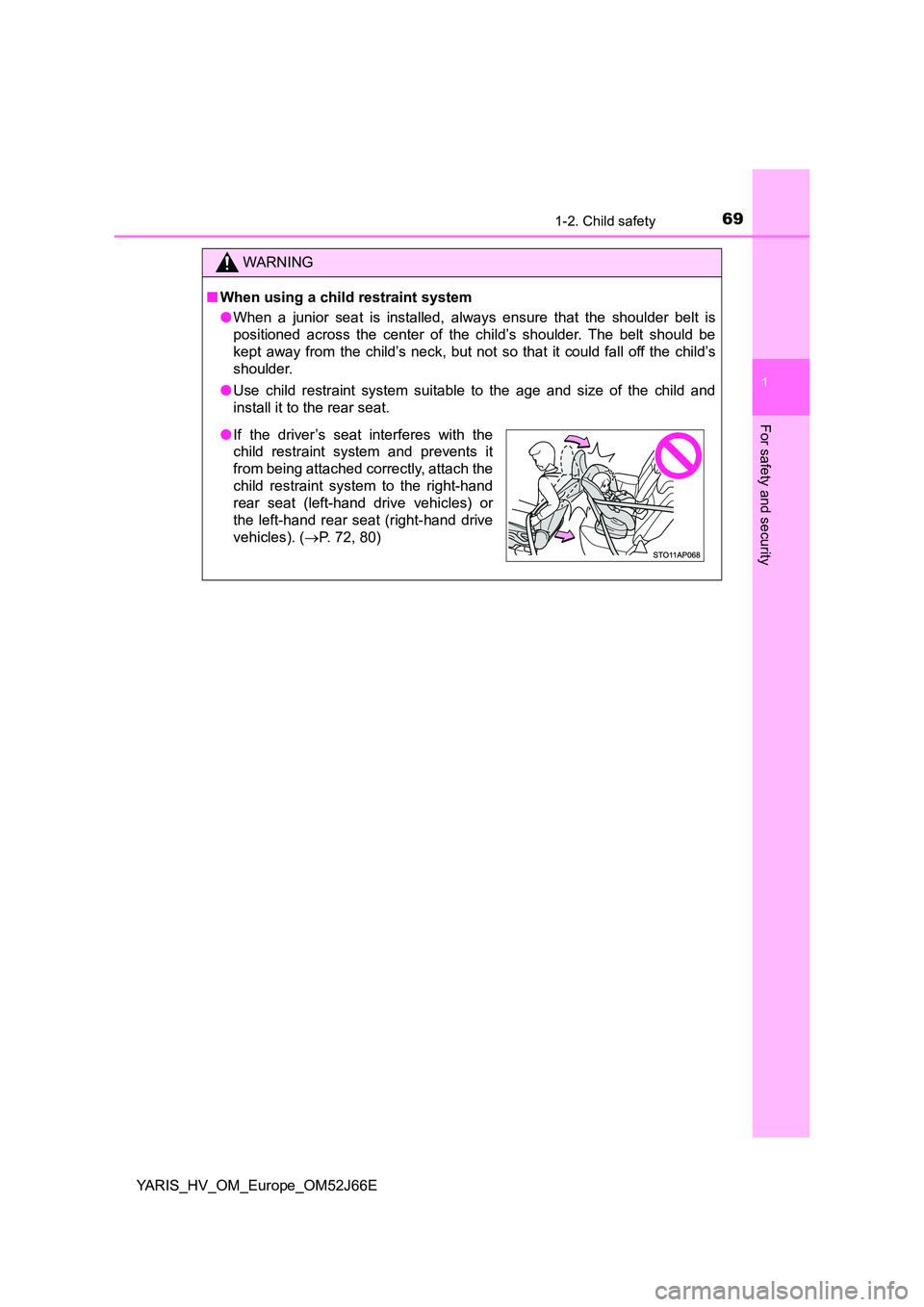 TOYOTA YARIS 2018 Repair Manual 691-2. Child safety
1
For safety and security
YARIS_HV_OM_Europe_OM52J66E
WARNING
■When using a child restraint system 
● When a junior seat is installed, always ensure that the shoulder belt is 

