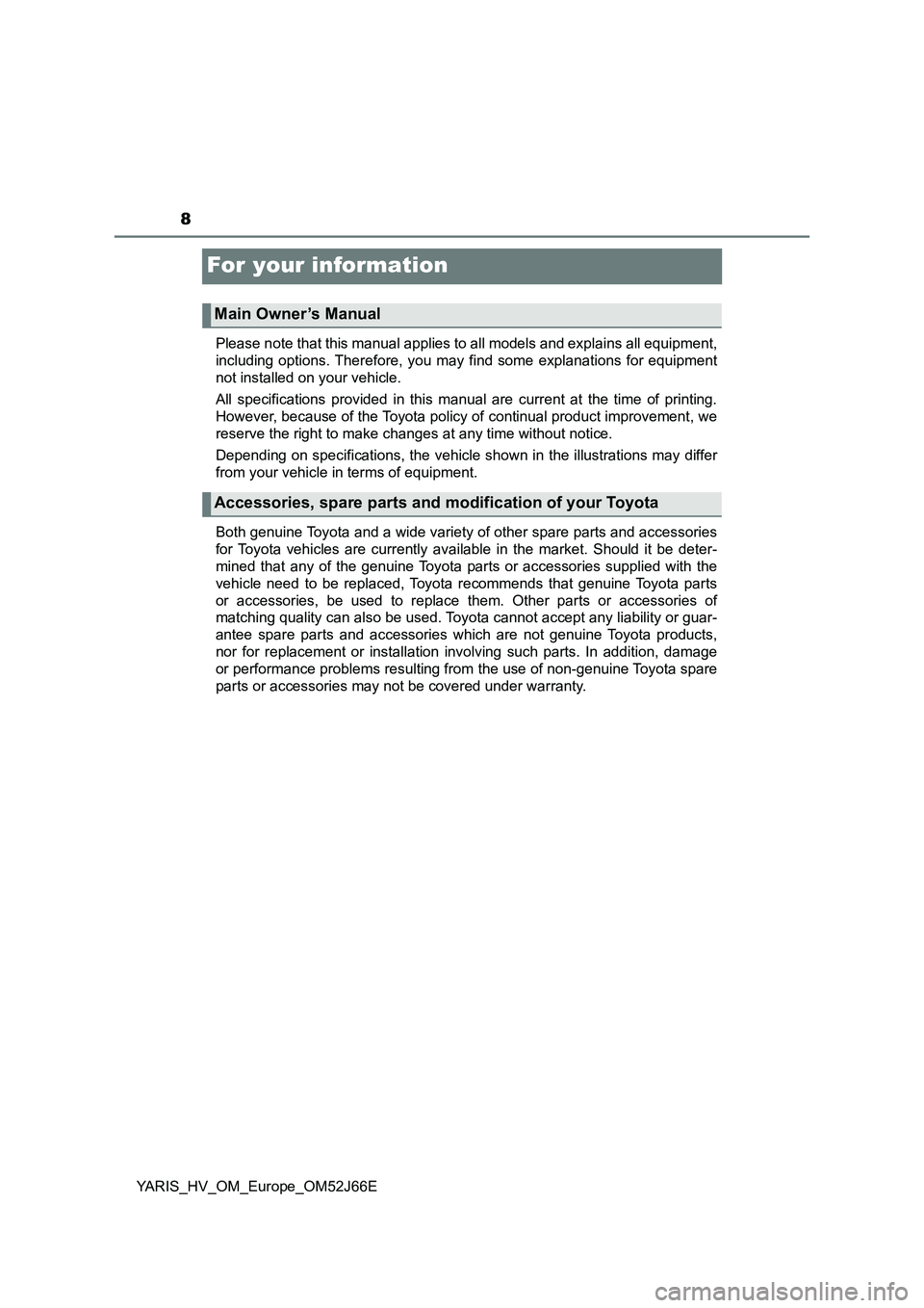 TOYOTA YARIS 2018 Owners Manual 8
YARIS_HV_OM_Europe_OM52J66E
For your information
Please note that this manual applies to all models and explains all equipment,
including options. Therefore, you may find some explanations for equi TOYOTA YARIS 2018 Owners Manual 8
YARIS_HV_OM_Europe_OM52J66E
For your information
Please note that this manual applies to all models and explains all equipment,
including options. Therefore, you may find some explanations for equi