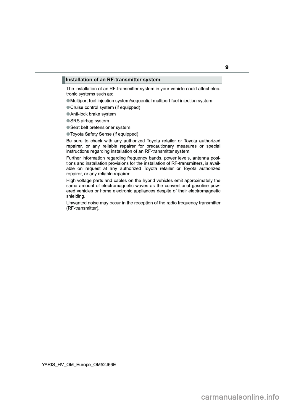 TOYOTA YARIS 2018 Owners Manual 9
YARIS_HV_OM_Europe_OM52J66E
The installation of an RF-transmitter system in your vehicle could affect elec-
tronic systems such as:
● Multiport fuel injection system/sequential multiport fuel i TOYOTA YARIS 2018 Owners Manual 9
YARIS_HV_OM_Europe_OM52J66E
The installation of an RF-transmitter system in your vehicle could affect elec-
tronic systems such as:
● Multiport fuel injection system/sequential multiport fuel i
