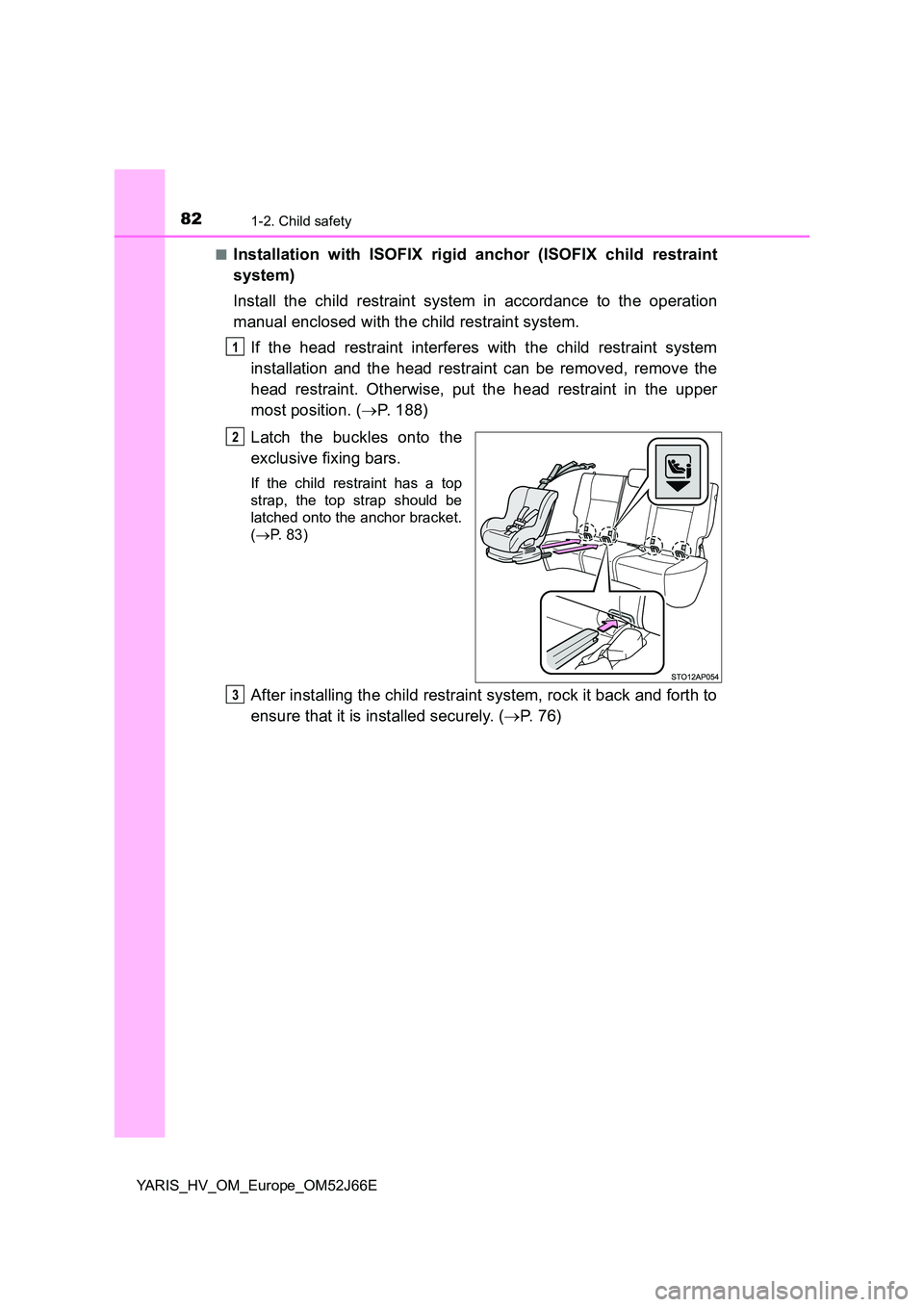 TOYOTA YARIS 2018 Manual Online 821-2. Child safety
YARIS_HV_OM_Europe_OM52J66E
■Installation with ISOFIX rigid anchor (ISOFIX child restraint
system)
Install the child restraint system in accordance to the operation
manual en TOYOTA YARIS 2018 Manual Online 821-2. Child safety
YARIS_HV_OM_Europe_OM52J66E
■Installation with ISOFIX rigid anchor (ISOFIX child restraint
system)
Install the child restraint system in accordance to the operation
manual en