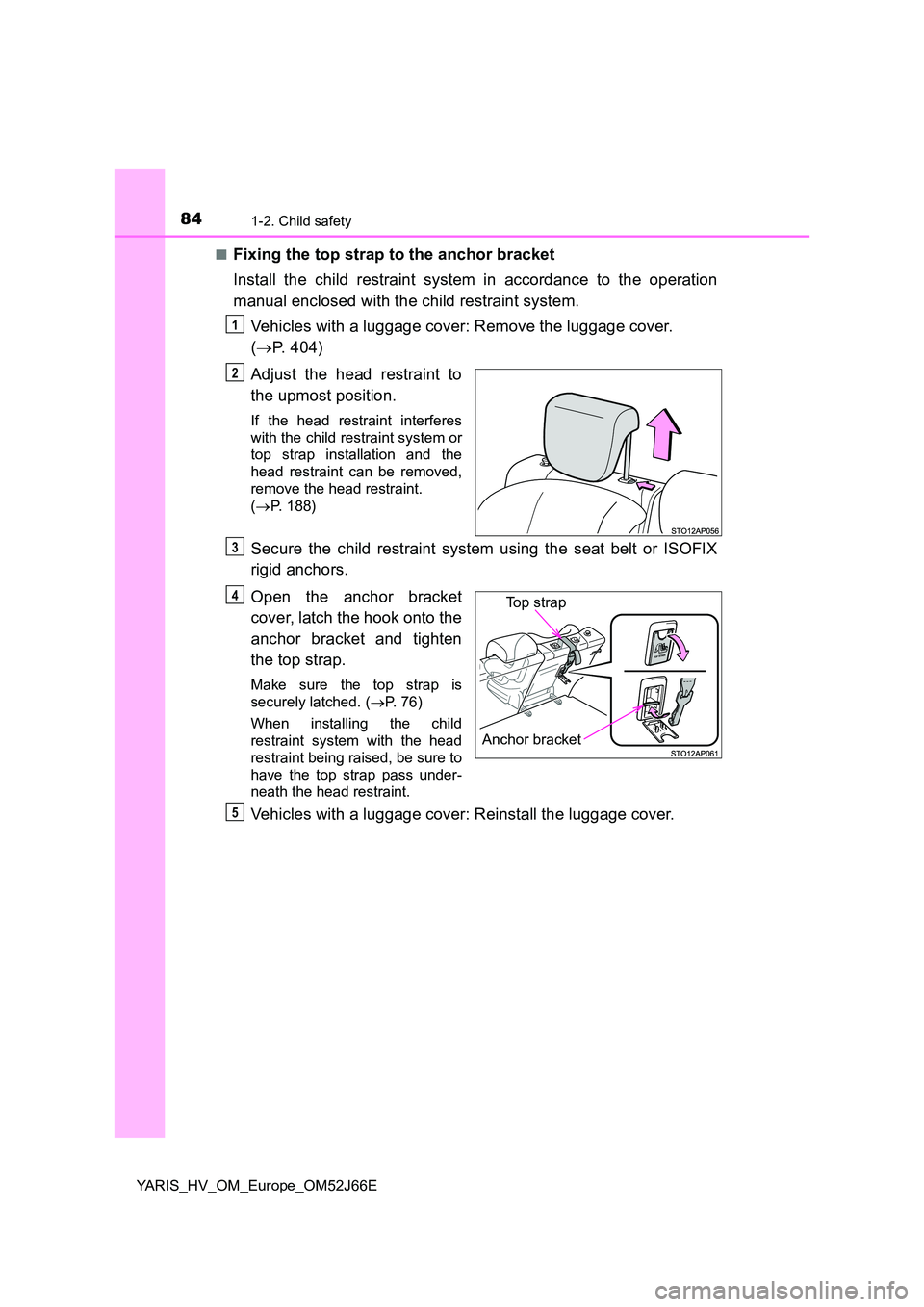 TOYOTA YARIS 2018 Manual Online 841-2. Child safety
YARIS_HV_OM_Europe_OM52J66E
■Fixing the top strap to the anchor bracket
Install the child restraint system in accordance to the operation
manual enclosed with the child restra TOYOTA YARIS 2018 Manual Online 841-2. Child safety
YARIS_HV_OM_Europe_OM52J66E
■Fixing the top strap to the anchor bracket
Install the child restraint system in accordance to the operation
manual enclosed with the child restra