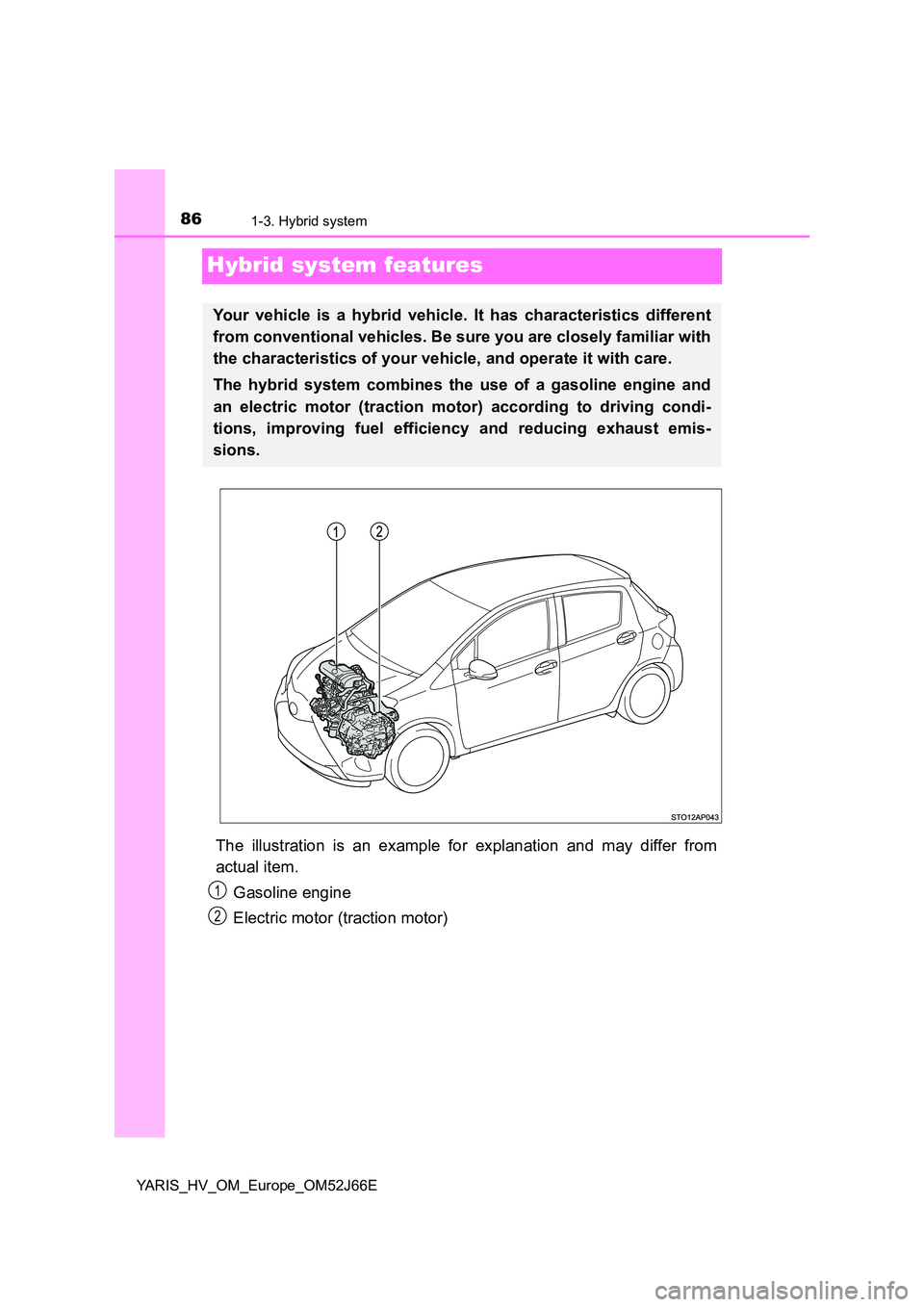 TOYOTA YARIS 2018 Manual Online 861-3. Hybrid system
YARIS_HV_OM_Europe_OM52J66E
Hybrid system features
The illustration is an example for explanation and may differ from
actual item.
Gasoline engine
Electric motor (traction moto TOYOTA YARIS 2018 Manual Online 861-3. Hybrid system
YARIS_HV_OM_Europe_OM52J66E
Hybrid system features
The illustration is an example for explanation and may differ from
actual item.
Gasoline engine
Electric motor (traction moto