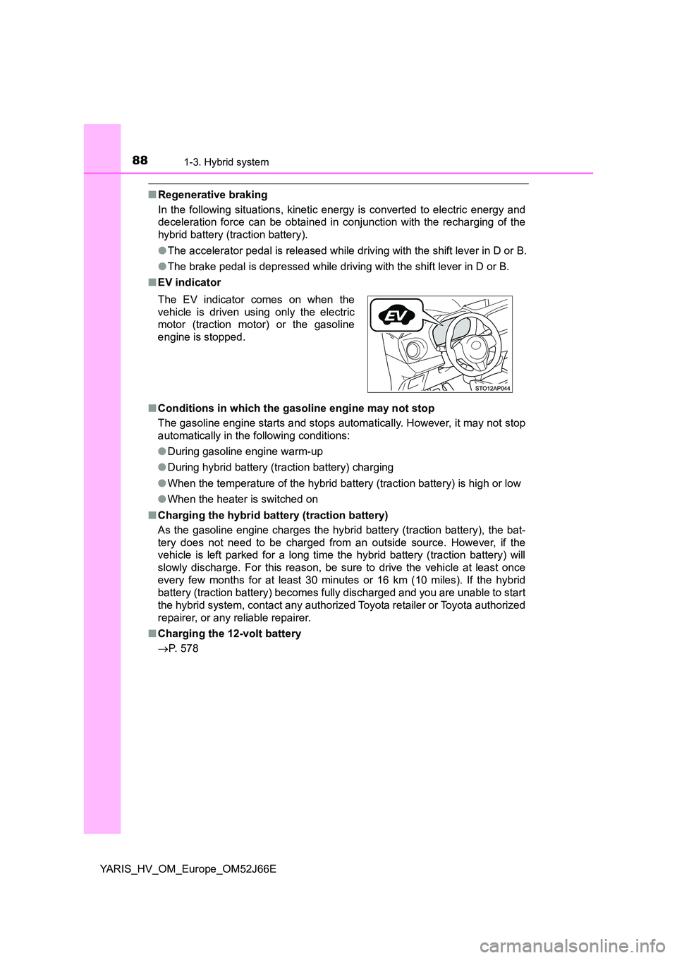 TOYOTA YARIS 2018 Manual Online 881-3. Hybrid system
YARIS_HV_OM_Europe_OM52J66E
■Regenerative braking
In the following situations, kinetic ener gy is converted to electric energy and
deceleration force can be obtained in c onju TOYOTA YARIS 2018 Manual Online 881-3. Hybrid system
YARIS_HV_OM_Europe_OM52J66E
■Regenerative braking
In the following situations, kinetic ener gy is converted to electric energy and
deceleration force can be obtained in c onju