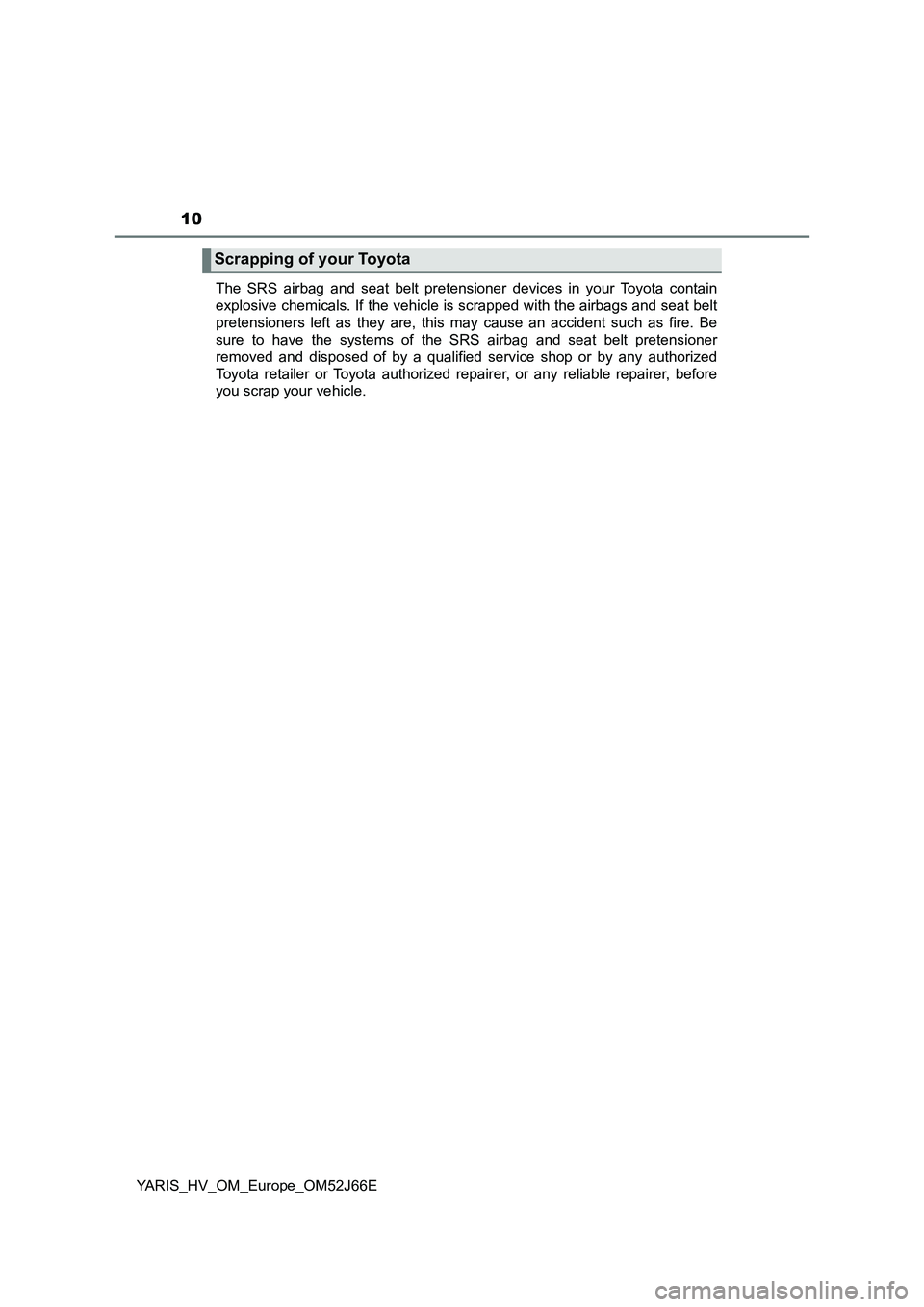 TOYOTA YARIS 2018 Owners Manual 10
YARIS_HV_OM_Europe_OM52J66E
The SRS airbag and seat belt pretensioner devices in your Toyota contain
explosive chemicals. If the vehicle is scrapped with the airbags and seat belt
pretensioners l TOYOTA YARIS 2018 Owners Manual 10
YARIS_HV_OM_Europe_OM52J66E
The SRS airbag and seat belt pretensioner devices in your Toyota contain
explosive chemicals. If the vehicle is scrapped with the airbags and seat belt
pretensioners l