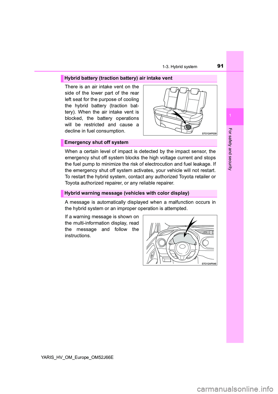 TOYOTA YARIS 2018 Owners Manual 911-3. Hybrid system
1
For safety and security
YARIS_HV_OM_Europe_OM52J66E
There is an air intake vent on the
side of the lower part of the rear
left seat for the purpose of cooling
the hybrid batt TOYOTA YARIS 2018 Owners Manual 911-3. Hybrid system
1
For safety and security
YARIS_HV_OM_Europe_OM52J66E
There is an air intake vent on the
side of the lower part of the rear
left seat for the purpose of cooling
the hybrid batt