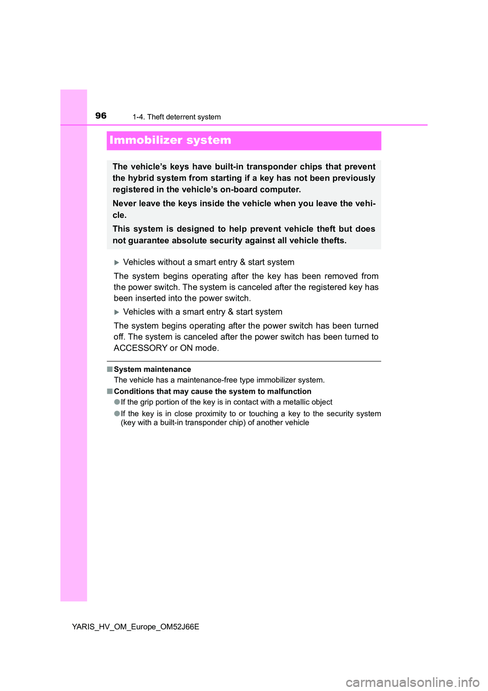 TOYOTA YARIS 2018 Owners Manual 961-4. Theft deterrent system
YARIS_HV_OM_Europe_OM52J66E
Immobilizer system
Vehicles without a smart entry & start system
The system begins operating after the key has been removed from
the powe TOYOTA YARIS 2018 Owners Manual 961-4. Theft deterrent system
YARIS_HV_OM_Europe_OM52J66E
Immobilizer system
Vehicles without a smart entry & start system
The system begins operating after the key has been removed from
the powe