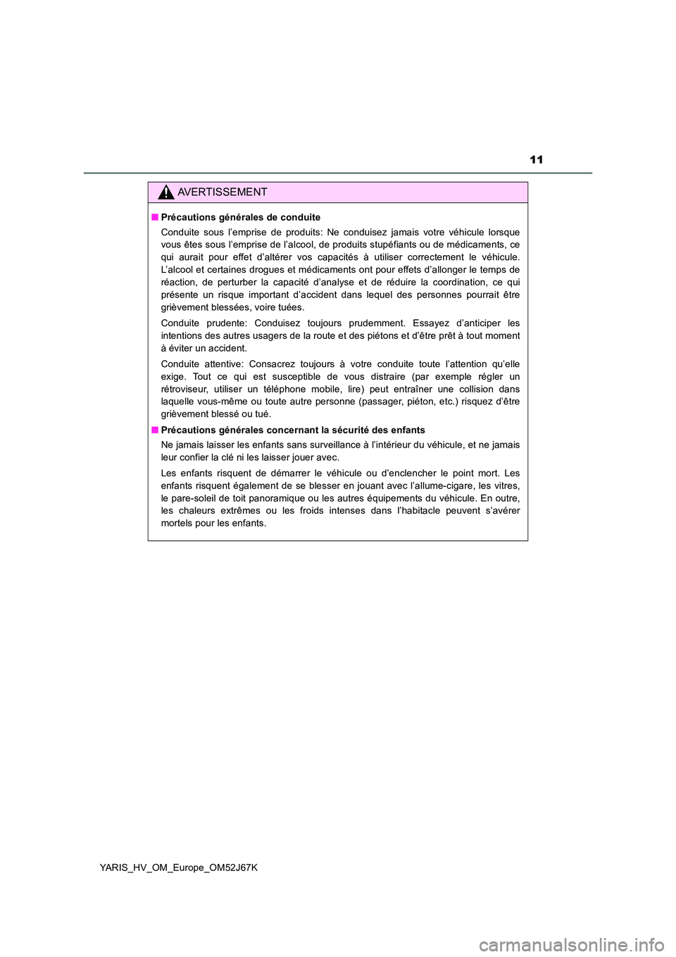 TOYOTA YARIS 2018 Notices Demploi (in French) 11
YARIS_HV_OM_Europe_OM52J67K
AVERTISSEMENT
■Précautions générales de conduite
Conduite sous l’emprise de produits: Ne conduisez jamais votre véhicule lorsque
vous êtes sous l’emprise de TOYOTA YARIS 2018 Notices Demploi (in French) 11
YARIS_HV_OM_Europe_OM52J67K
AVERTISSEMENT
■Précautions générales de conduite
Conduite sous l’emprise de produits: Ne conduisez jamais votre véhicule lorsque
vous êtes sous l’emprise de