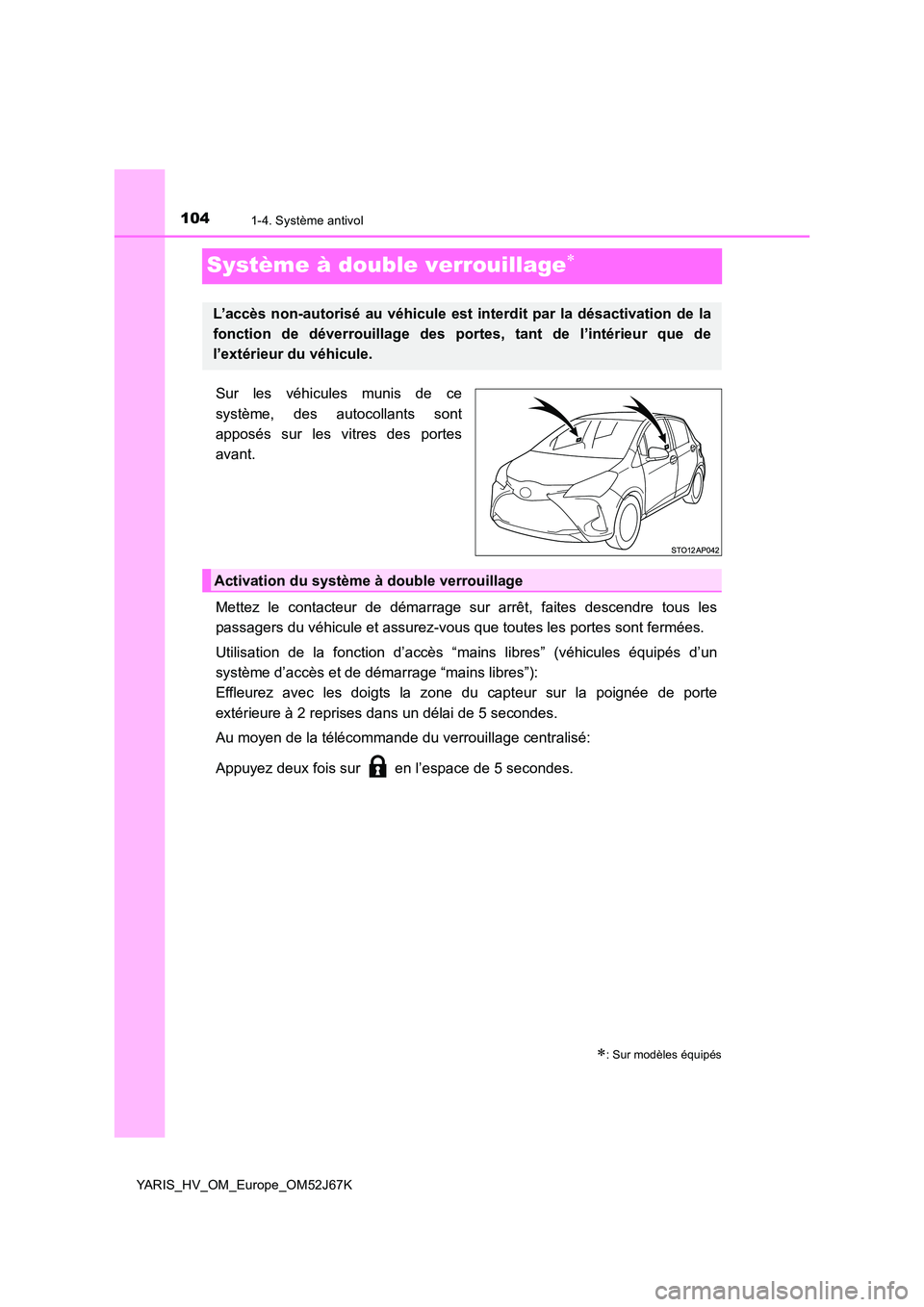 TOYOTA YARIS 2018  Notices Demploi (in French) 1041-4. Système antivol
YARIS_HV_OM_Europe_OM52J67K
Système à double verrouillage
Sur les véhicules munis de ce 
système, des autocollants sont 
apposés sur les vitres des portes
avant. 
Mett