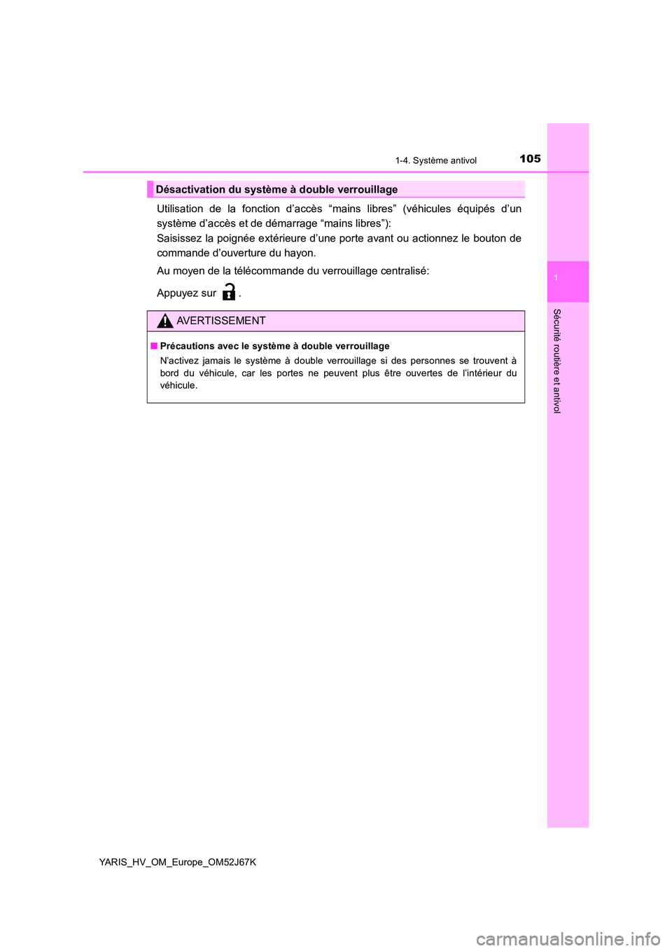TOYOTA YARIS 2018  Notices Demploi (in French) 1051-4. Système antivol
1
Sécurité routière et antivol
YARIS_HV_OM_Europe_OM52J67K
Utilisation de la fonction d’accès “mains libres” (véhicules équipés d’un 
système d’accès et de 