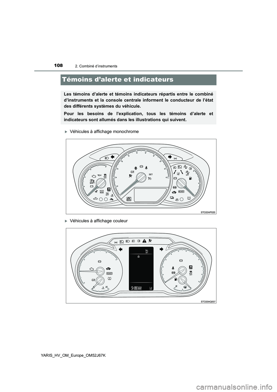 TOYOTA YARIS 2018  Notices Demploi (in French) 1082. Combiné d’instruments
YARIS_HV_OM_Europe_OM52J67K
Témoins d’alerte et indicateurs
Véhicules à affichage monochrome
Véhicules à affichage couleur
Les témoins d’alerte et témoi