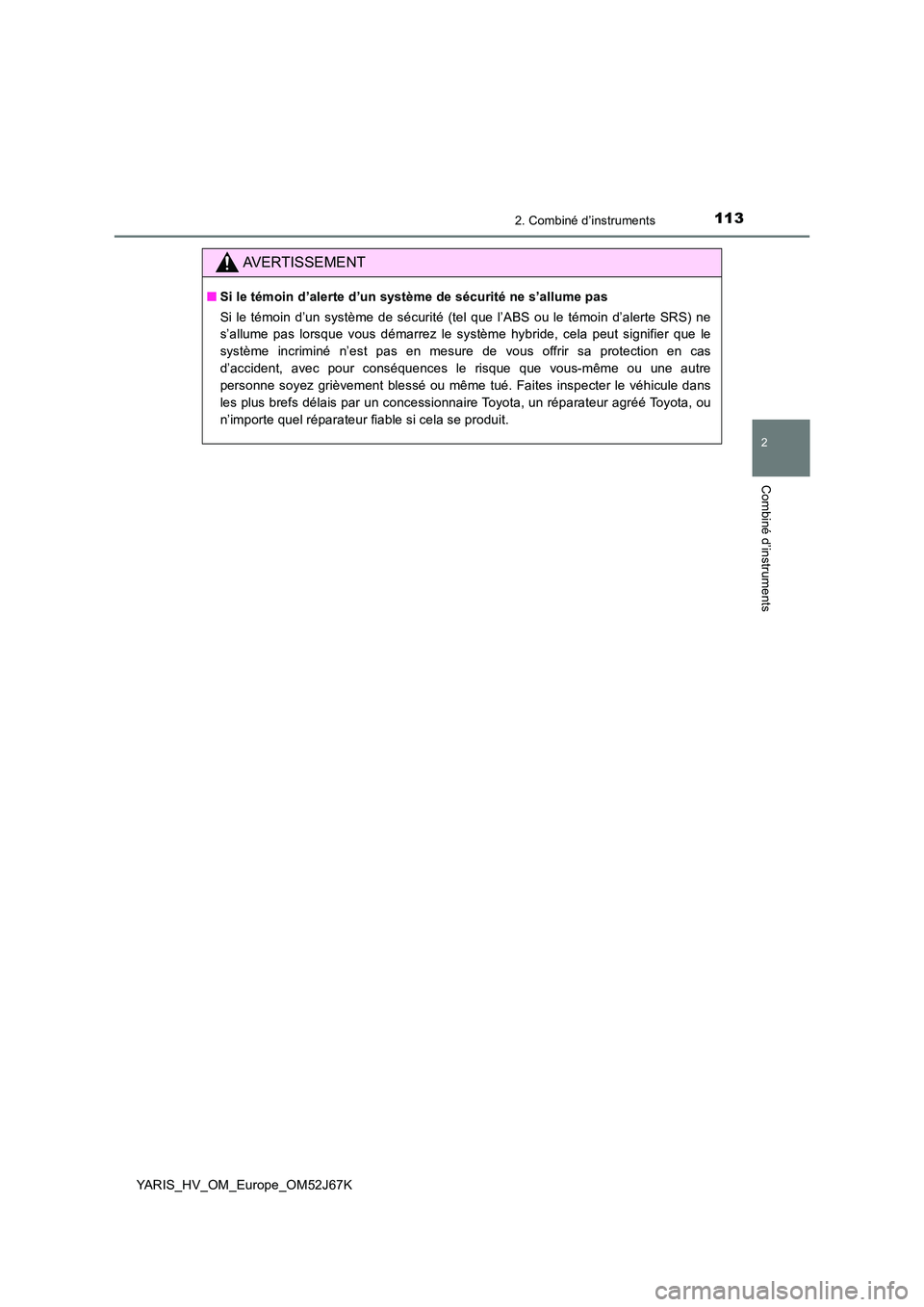 TOYOTA YARIS 2018 Notices Demploi (in French) 1132. Combiné d’instruments
2
Combiné d’instruments
YARIS_HV_OM_Europe_OM52J67K
AVERTISSEMENT
■Si le témoin d’alerte d’un système de sécurité ne s’allume pas
Si le témoin d’un s TOYOTA YARIS 2018 Notices Demploi (in French) 1132. Combiné d’instruments
2
Combiné d’instruments
YARIS_HV_OM_Europe_OM52J67K
AVERTISSEMENT
■Si le témoin d’alerte d’un système de sécurité ne s’allume pas
Si le témoin d’un s