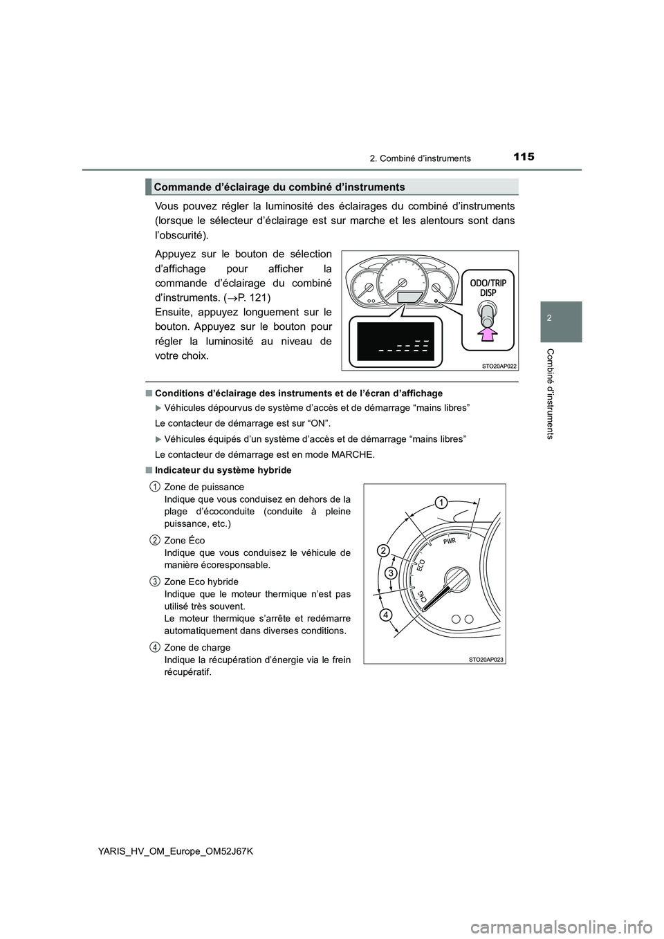 TOYOTA YARIS 2018 Notices Demploi (in French) 1152. Combiné d’instruments
2
Combiné d’instruments
YARIS_HV_OM_Europe_OM52J67K
Vous pouvez régler la luminosité des éclairages du combiné d’instruments
(lorsque le sélecteur d’éclaira TOYOTA YARIS 2018 Notices Demploi (in French) 1152. Combiné d’instruments
2
Combiné d’instruments
YARIS_HV_OM_Europe_OM52J67K
Vous pouvez régler la luminosité des éclairages du combiné d’instruments
(lorsque le sélecteur d’éclaira