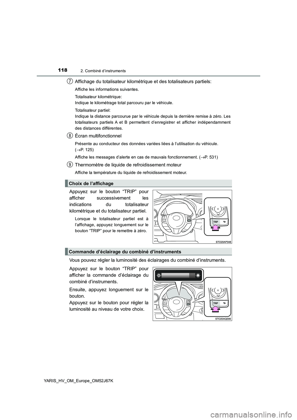 TOYOTA YARIS 2018 Notices Demploi (in French) 1182. Combiné d’instruments
YARIS_HV_OM_Europe_OM52J67K
Affichage du totalisateur kilométrique et des totalisateurs partiels:
Affiche les informations suivantes.
Totalisateur kilométrique:
Indiqu TOYOTA YARIS 2018 Notices Demploi (in French) 1182. Combiné d’instruments
YARIS_HV_OM_Europe_OM52J67K
Affichage du totalisateur kilométrique et des totalisateurs partiels:
Affiche les informations suivantes.
Totalisateur kilométrique:
Indiqu