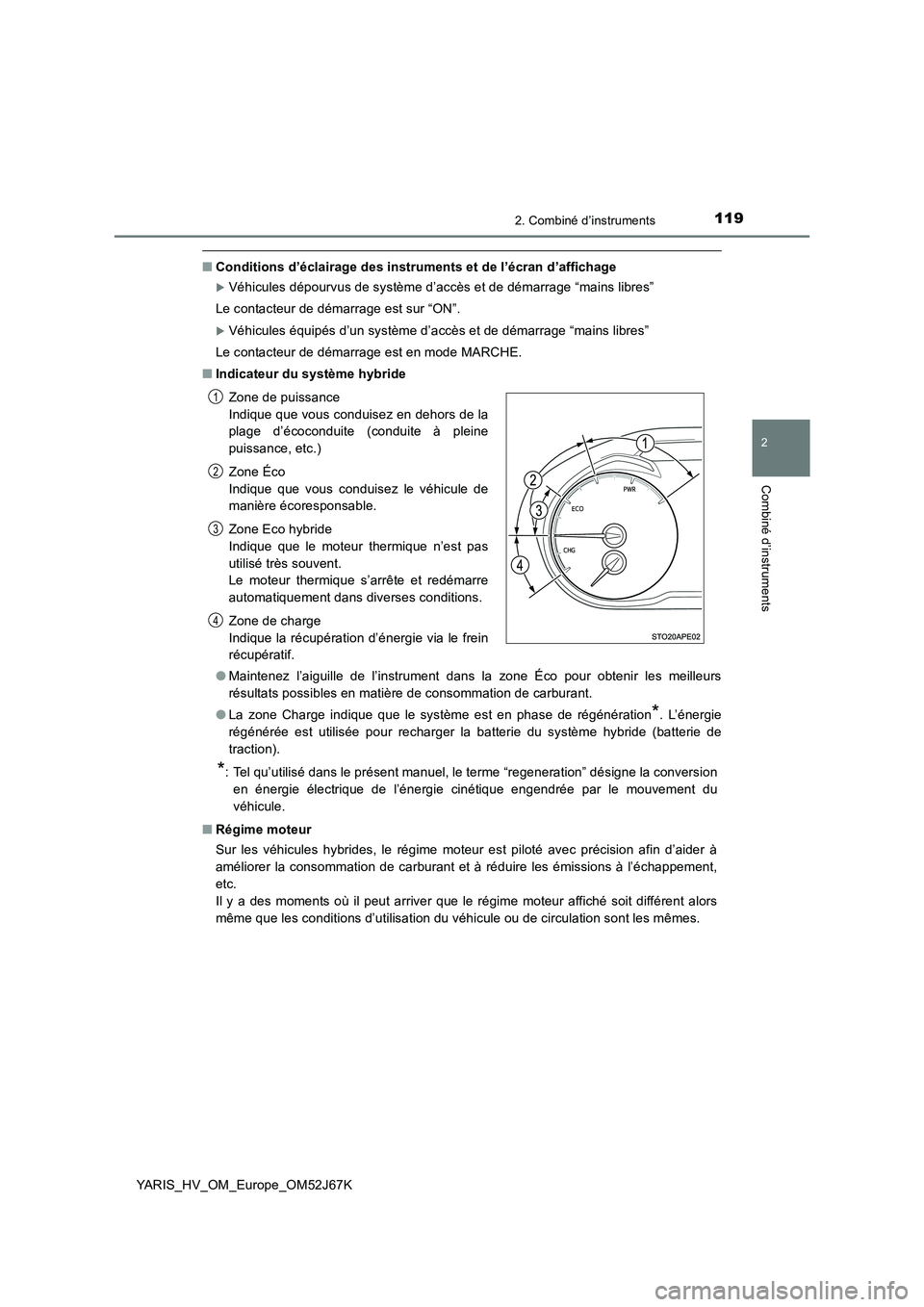 TOYOTA YARIS 2018 Notices Demploi (in French) 1192. Combiné d’instruments
2
Combiné d’instruments
YARIS_HV_OM_Europe_OM52J67K
■Conditions d’éclairage des instruments et de l’écran d’affichage
Véhicules dépourvus de système d TOYOTA YARIS 2018 Notices Demploi (in French) 1192. Combiné d’instruments
2
Combiné d’instruments
YARIS_HV_OM_Europe_OM52J67K
■Conditions d’éclairage des instruments et de l’écran d’affichage
Véhicules dépourvus de système d