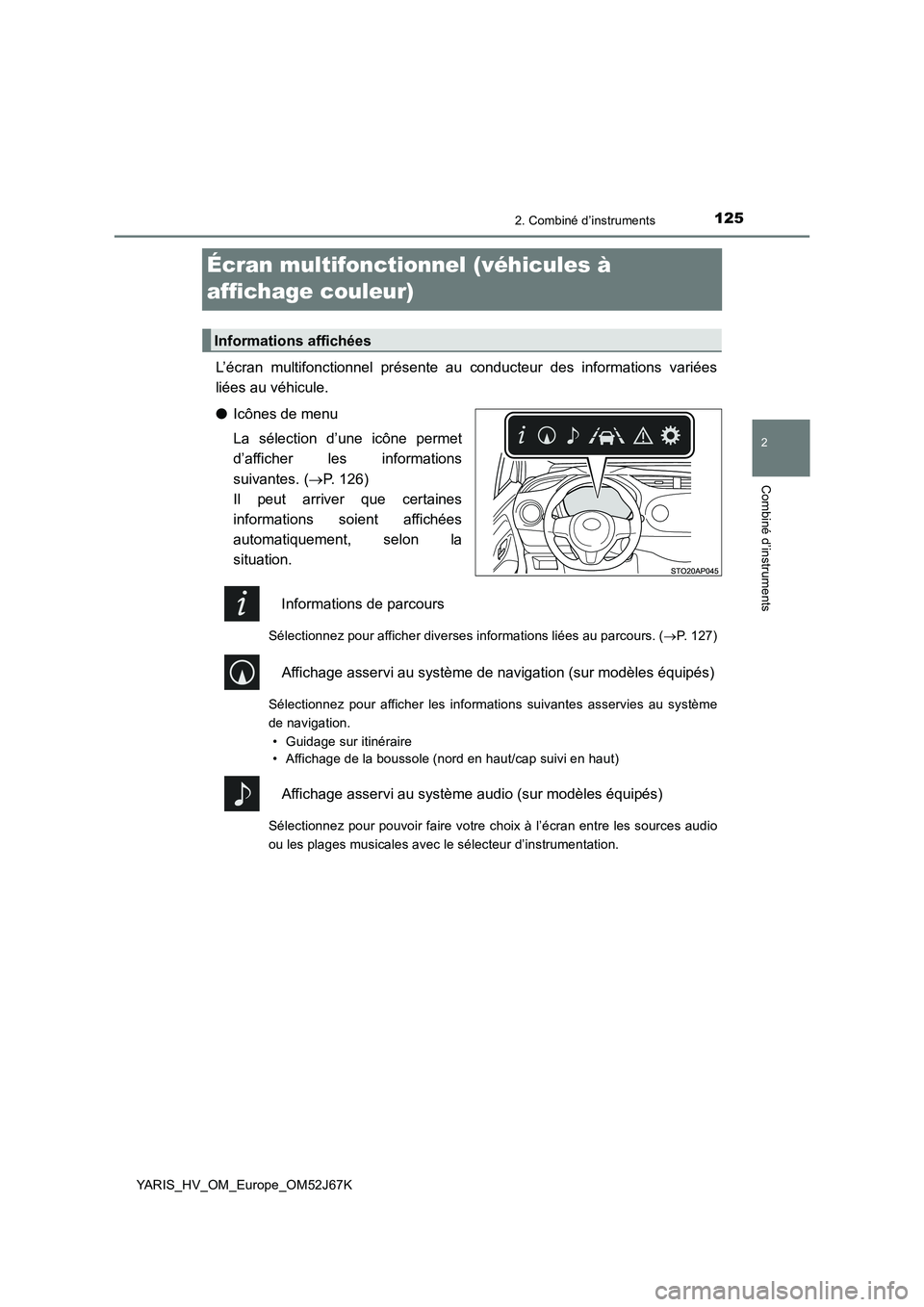 TOYOTA YARIS 2018  Notices Demploi (in French) 125
2
2. Combiné d’instruments
Combiné d’instruments
YARIS_HV_OM_Europe_OM52J67K
Écran multifonctionnel (véhicules à 
affichage couleur)
L’écran multifonctionnel présente au conducteur de