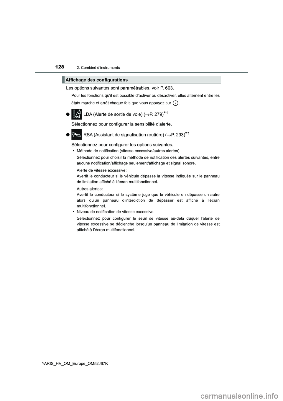 TOYOTA YARIS 2018  Notices Demploi (in French) 1282. Combiné d’instruments
YARIS_HV_OM_Europe_OM52J67K
Les options suivantes sont paramétrables, voir P. 603.
Pour les fonctions qu’il est possible d’activer ou désactiver, elles alternent e