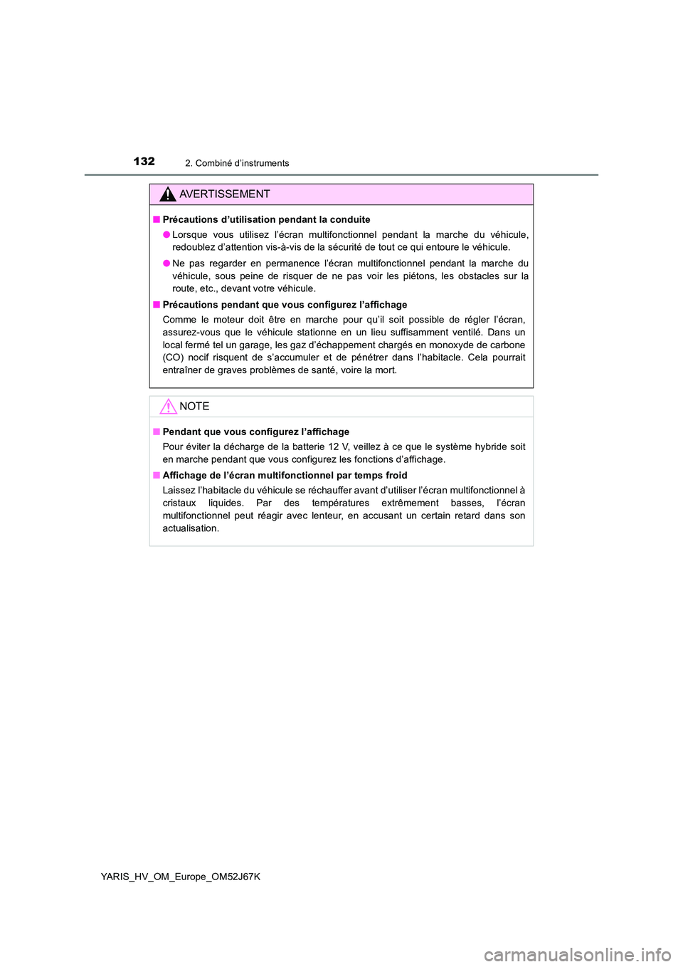 TOYOTA YARIS 2018  Notices Demploi (in French) 1322. Combiné d’instruments
YARIS_HV_OM_Europe_OM52J67K
AVERTISSEMENT
■Précautions d’utilisation pendant la conduite 
● Lorsque vous utilisez l’écran multifonctionnel pendant la marche du