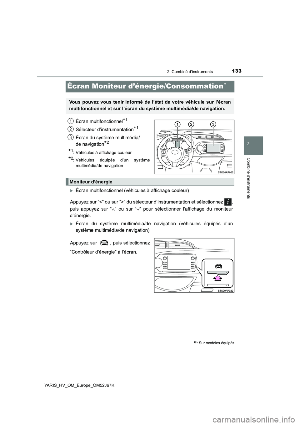 TOYOTA YARIS 2018  Notices Demploi (in French) 133
2
2. Combiné d’instruments
Combiné d’instruments
YARIS_HV_OM_Europe_OM52J67K
Écran Moniteur d’énergie/Consommation
Écran multifonctionnel*1
Sélecteur d’instrumentation*1
Écran du