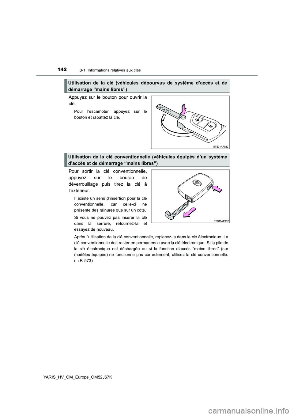 TOYOTA YARIS 2018  Notices Demploi (in French) 1423-1. Informations relatives aux clés
YARIS_HV_OM_Europe_OM52J67K
Appuyez sur le bouton pour ouvrir la 
clé.
Pour l’escamoter, appuyez sur le 
bouton et rabattez la clé.
Pour sortir la clé con