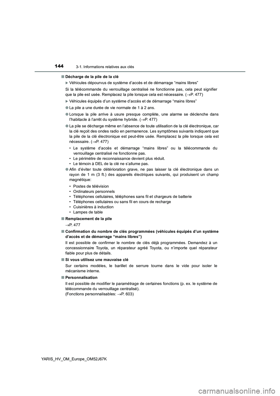 TOYOTA YARIS 2018  Notices Demploi (in French) 1443-1. Informations relatives aux clés
YARIS_HV_OM_Europe_OM52J67K■Décharge de la pile de la clé
Véhicules dépourvus de système d’accès et de démarrage “mains libres”
Si la téléc