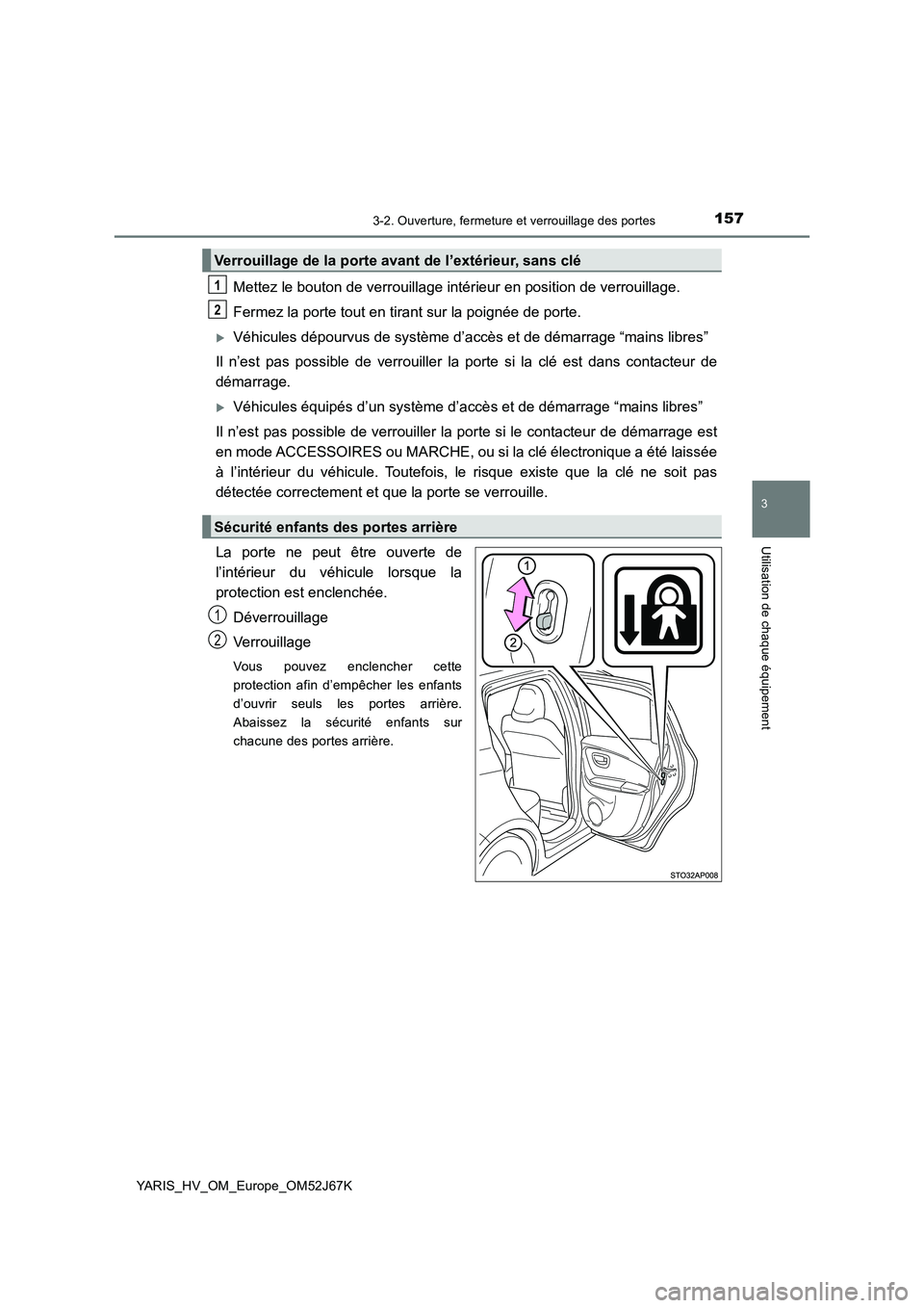 TOYOTA YARIS 2018  Notices Demploi (in French) 1573-2. Ouverture, fermeture et verrouillage des portes
3
Utilisation de chaque équipement
YARIS_HV_OM_Europe_OM52J67K
Mettez le bouton de verrouillage intérieur en position de verrouillage. 
Fermez