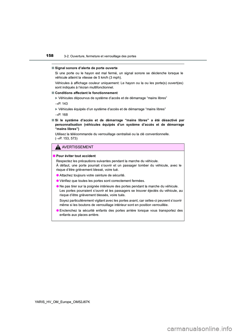 TOYOTA YARIS 2018  Notices Demploi (in French) 1583-2. Ouverture, fermeture et verrouillage des portes
YARIS_HV_OM_Europe_OM52J67K
■Signal sonore d’alerte de porte ouverte 
Si une porte ou le hayon est mal fermé, un signal sonore se déclench