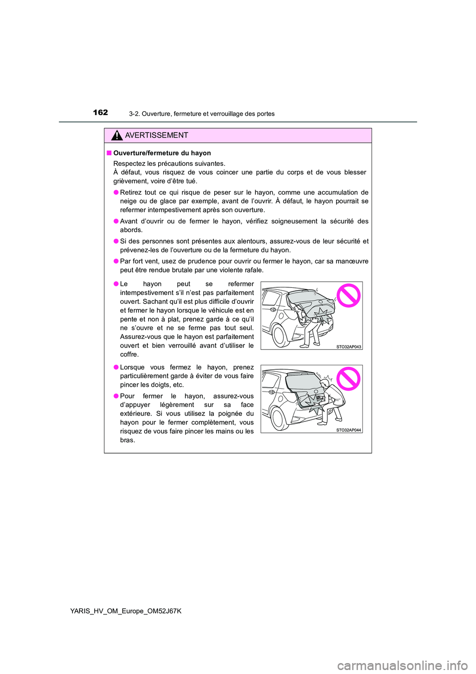 TOYOTA YARIS 2018  Notices Demploi (in French) 1623-2. Ouverture, fermeture et verrouillage des portes
YARIS_HV_OM_Europe_OM52J67K
AVERTISSEMENT
■Ouverture/fermeture du hayon 
Respectez les précautions suivantes. 
À défaut, vous risquez de vo