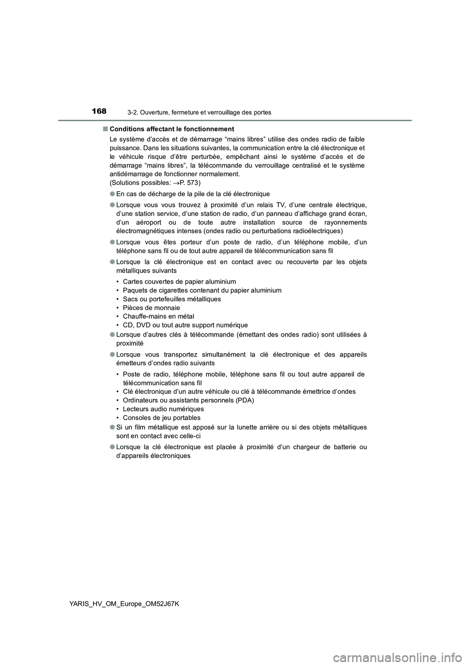 TOYOTA YARIS 2018  Notices Demploi (in French) 1683-2. Ouverture, fermeture et verrouillage des portes
YARIS_HV_OM_Europe_OM52J67K■Conditions affectant le fonctionnement
Le système d’accès et de démarrage “mains libres” utilise des onde