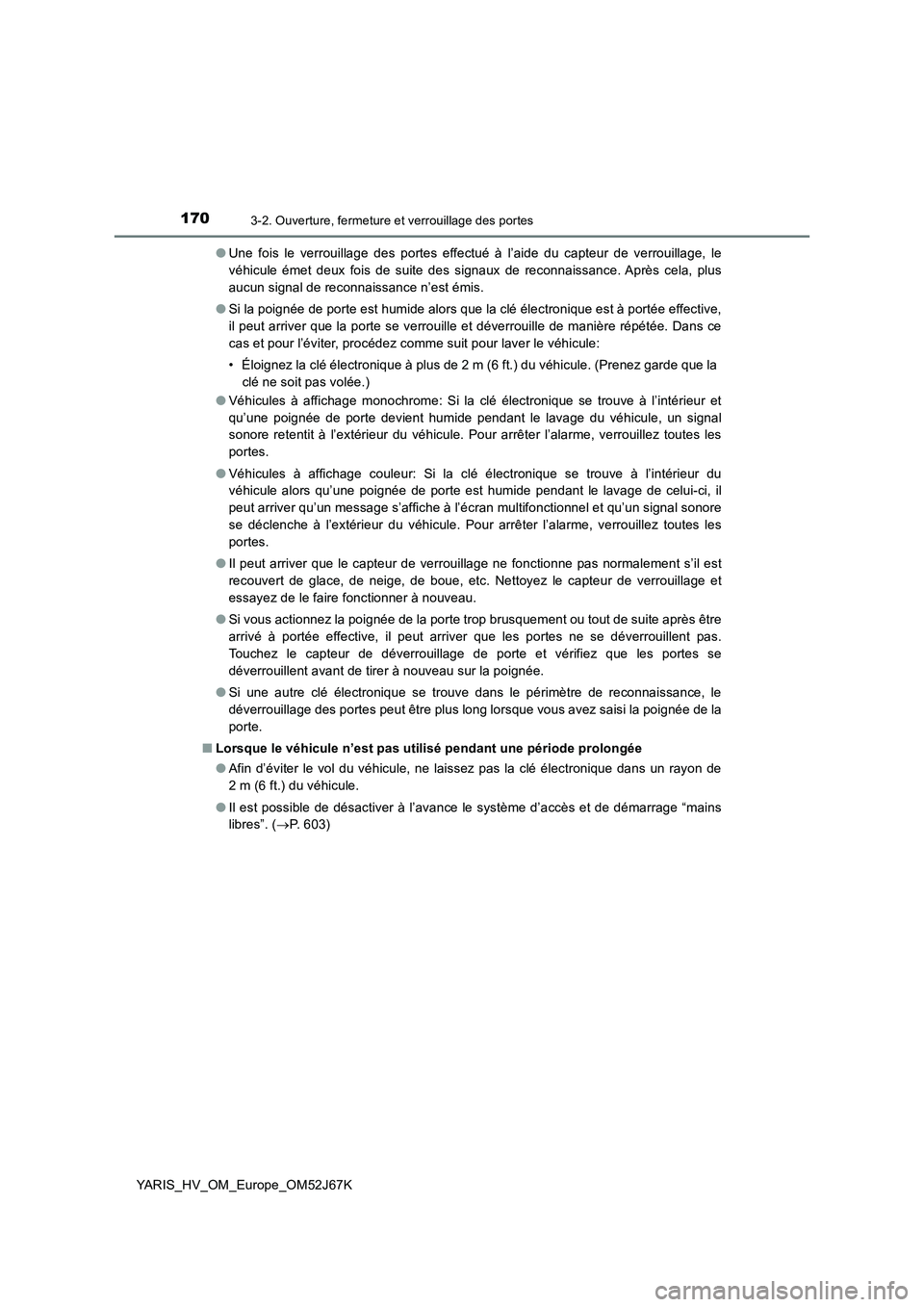 TOYOTA YARIS 2018  Notices Demploi (in French) 1703-2. Ouverture, fermeture et verrouillage des portes
YARIS_HV_OM_Europe_OM52J67K●Une fois le verrouillage des portes effectué à l’aide du capteur de verrouillage, le
véhicule émet deux fois