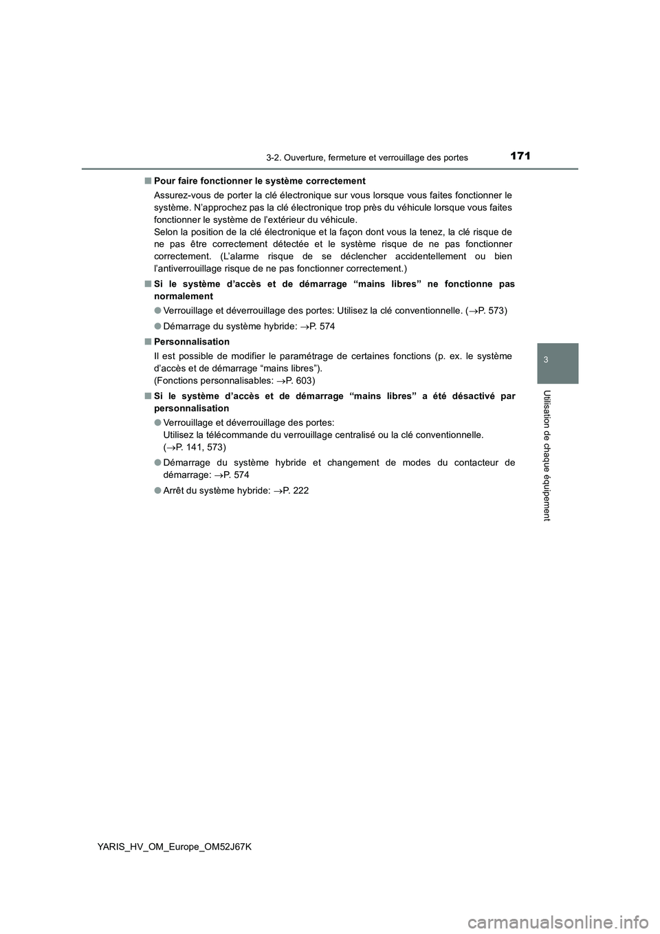 TOYOTA YARIS 2018  Notices Demploi (in French) 1713-2. Ouverture, fermeture et verrouillage des portes
3
Utilisation de chaque équipement
YARIS_HV_OM_Europe_OM52J67K■Pour faire fonctionner le système correctement
Assurez-vous de porter la clé