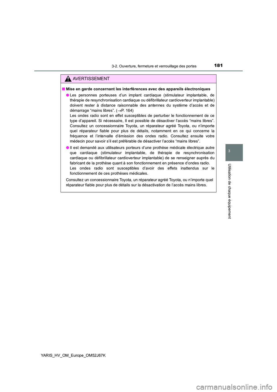 TOYOTA YARIS 2018  Notices Demploi (in French) 1813-2. Ouverture, fermeture et verrouillage des portes
3
Utilisation de chaque équipement
YARIS_HV_OM_Europe_OM52J67K
AVERTISSEMENT
■Mise en garde concernant les interférences avec des appareils 