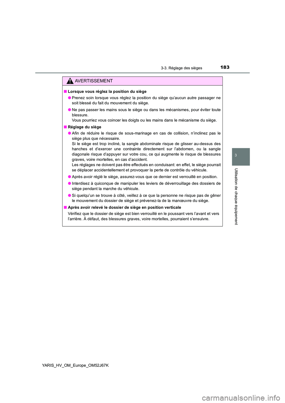 TOYOTA YARIS 2018  Notices Demploi (in French) 1833-3. Réglage des sièges
3
Utilisation de chaque équipement
YARIS_HV_OM_Europe_OM52J67K
AVERTISSEMENT
■Lorsque vous réglez la position du siège 
● Prenez soin lorsque vous réglez la positi