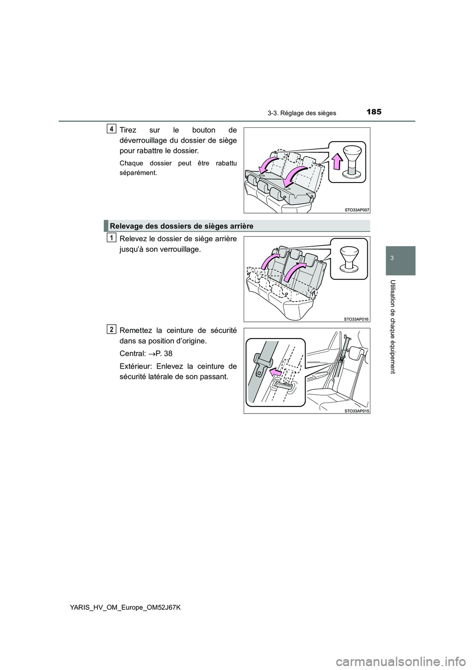 TOYOTA YARIS 2018  Notices Demploi (in French) 1853-3. Réglage des sièges
3
Utilisation de chaque équipement
YARIS_HV_OM_Europe_OM52J67K
Tirez sur le bouton de
déverrouillage du dossier de siège
pour rabattre le dossier.
Chaque dossier peut 