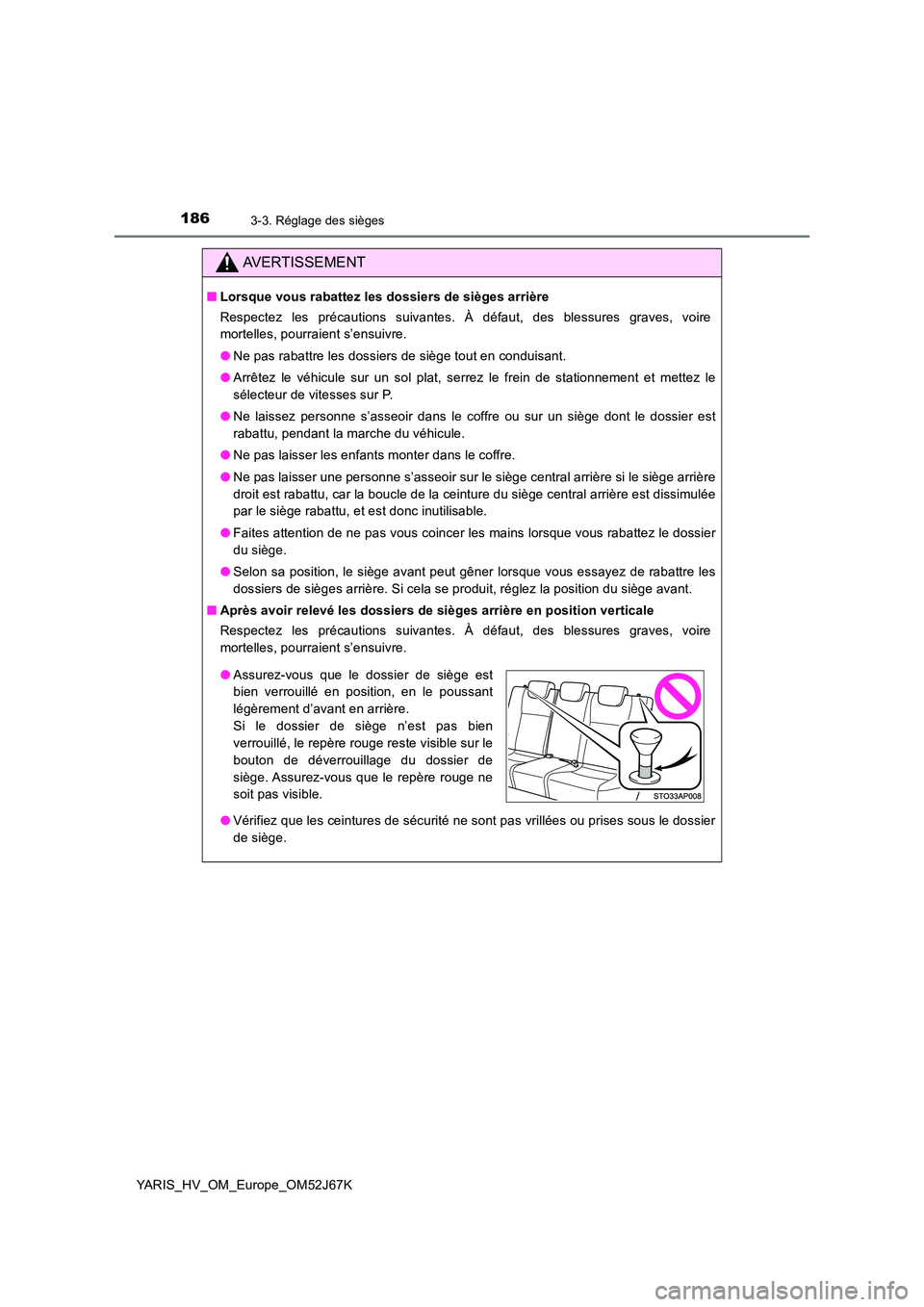 TOYOTA YARIS 2018  Notices Demploi (in French) 1863-3. Réglage des sièges
YARIS_HV_OM_Europe_OM52J67K
AVERTISSEMENT
■Lorsque vous rabattez les dossiers de sièges arrière 
Respectez les précautions suivantes. À défaut, des blessures graves