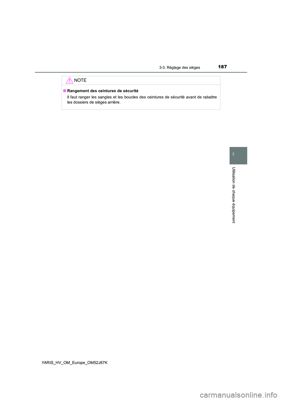 TOYOTA YARIS 2018  Notices Demploi (in French) 1873-3. Réglage des sièges
3
Utilisation de chaque équipement
YARIS_HV_OM_Europe_OM52J67K
NOTE
■Rangement des ceintures de sécurité 
Il faut ranger les sangles et les boucles des ceintures de s