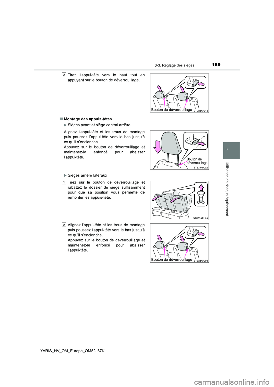 TOYOTA YARIS 2018  Notices Demploi (in French) 1893-3. Réglage des sièges
3
Utilisation de chaque équipement
YARIS_HV_OM_Europe_OM52J67K 
■ Montage des appuis-têtes
Sièges avant et siège central arrière
Sièges arrière latéraux 
T