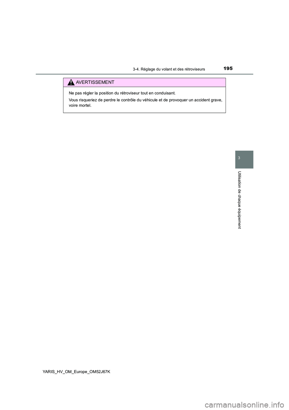 TOYOTA YARIS 2018 Notices Demploi (in French) 1953-4. Réglage du volant et des rétroviseurs
3
Utilisation de chaque équipement
YARIS_HV_OM_Europe_OM52J67K
AVERTISSEMENT
Ne pas régler la position du rétroviseur tout en conduisant.
Vous risqu TOYOTA YARIS 2018 Notices Demploi (in French) 1953-4. Réglage du volant et des rétroviseurs
3
Utilisation de chaque équipement
YARIS_HV_OM_Europe_OM52J67K
AVERTISSEMENT
Ne pas régler la position du rétroviseur tout en conduisant.
Vous risqu