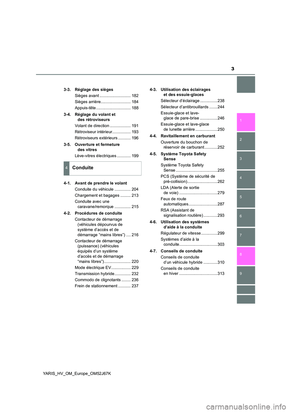 TOYOTA YARIS 2018  Notices Demploi (in French) 3
1 
7 
8 
6 
5
4
3
2
9
YARIS_HV_OM_Europe_OM52J67K 
3-3. Réglage des sièges 
Sièges avant ........................... 182
Sièges arrière.......................... 184
Appuis-tête ..............