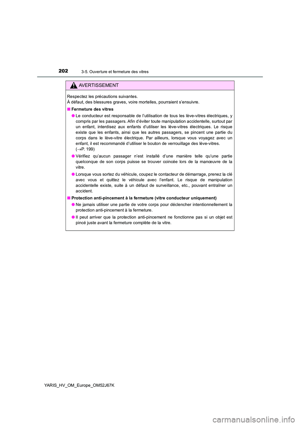 TOYOTA YARIS 2018 Notices Demploi (in French) 2023-5. Ouverture et fermeture des vitres
YARIS_HV_OM_Europe_OM52J67K
AVERTISSEMENT
Respectez les précautions suivantes.
À défaut, des blessures graves, voire mortelles, pourraient s’ensuivre. TOYOTA YARIS 2018 Notices Demploi (in French) 2023-5. Ouverture et fermeture des vitres
YARIS_HV_OM_Europe_OM52J67K
AVERTISSEMENT
Respectez les précautions suivantes.
À défaut, des blessures graves, voire mortelles, pourraient s’ensuivre.
