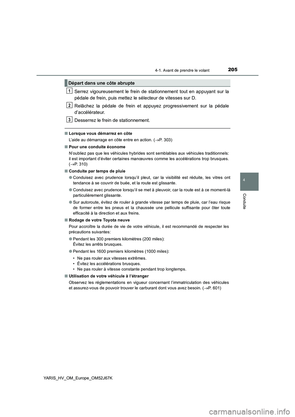 TOYOTA YARIS 2018 Notices Demploi (in French) 2054-1. Avant de prendre le volant
4
Conduite
YARIS_HV_OM_Europe_OM52J67K
Serrez vigoureusement le frein de stationnement tout en appuyant sur la
pédale de frein, puis mettez le sélecteur de vitesse TOYOTA YARIS 2018 Notices Demploi (in French) 2054-1. Avant de prendre le volant
4
Conduite
YARIS_HV_OM_Europe_OM52J67K
Serrez vigoureusement le frein de stationnement tout en appuyant sur la
pédale de frein, puis mettez le sélecteur de vitesse