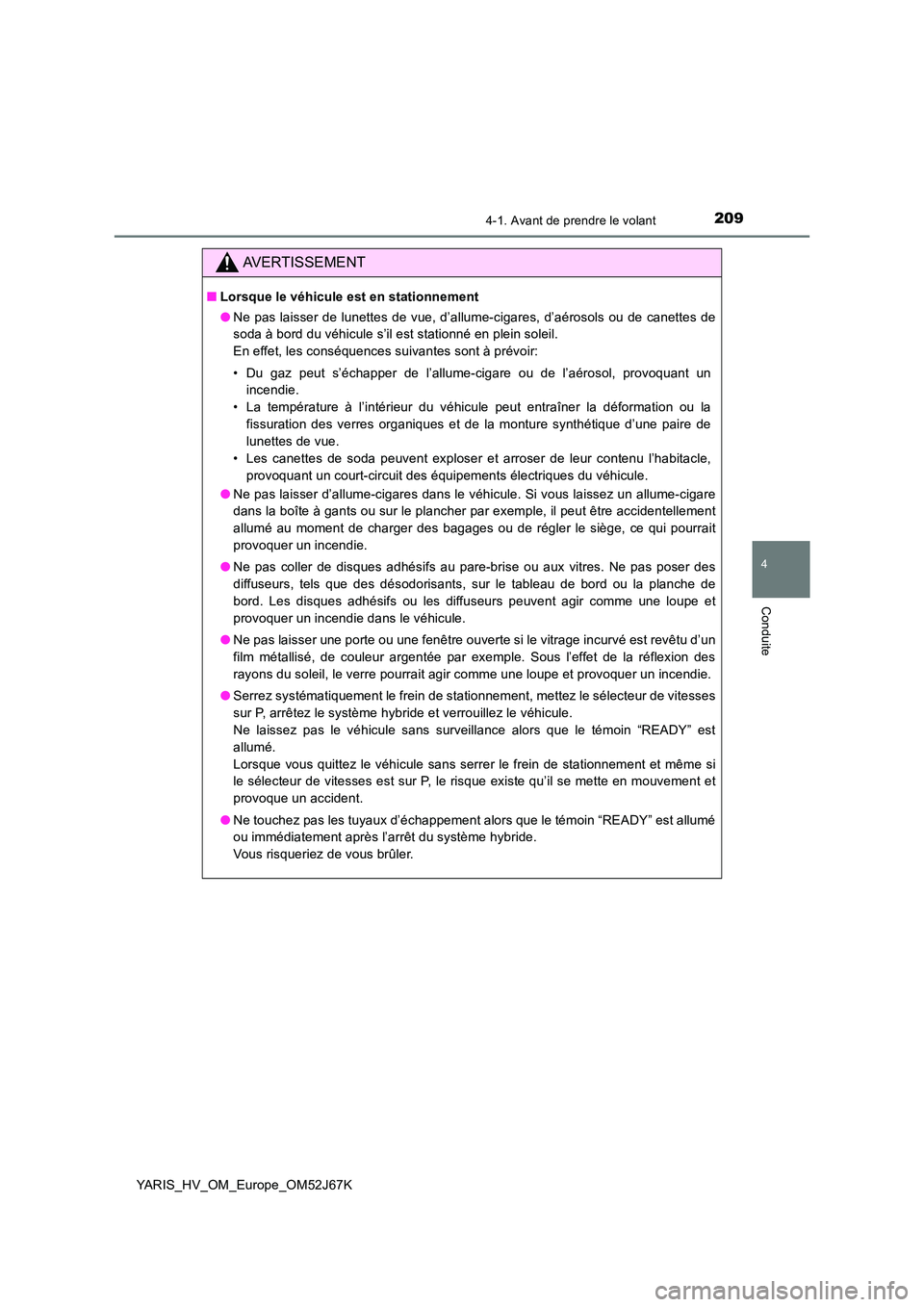 TOYOTA YARIS 2018 Notices Demploi (in French) 2094-1. Avant de prendre le volant
4
Conduite
YARIS_HV_OM_Europe_OM52J67K
AVERTISSEMENT
■Lorsque le véhicule est en stationnement
● Ne pas laisser de lunettes de vue, d’allume-cigares, d’aé TOYOTA YARIS 2018 Notices Demploi (in French) 2094-1. Avant de prendre le volant
4
Conduite
YARIS_HV_OM_Europe_OM52J67K
AVERTISSEMENT
■Lorsque le véhicule est en stationnement
● Ne pas laisser de lunettes de vue, d’allume-cigares, d’aé