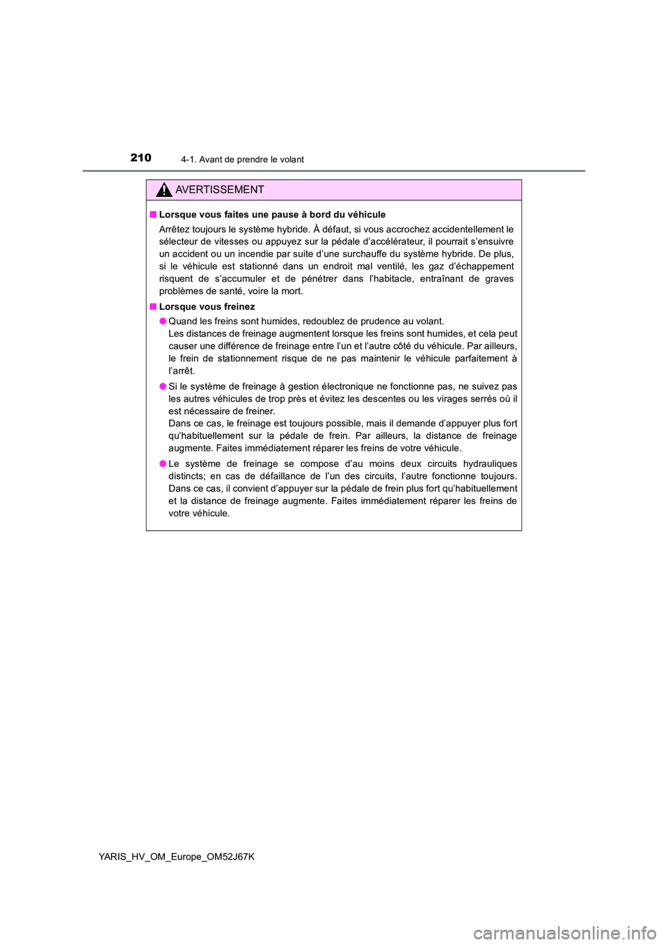 TOYOTA YARIS 2018 Notices Demploi (in French) 2104-1. Avant de prendre le volant
YARIS_HV_OM_Europe_OM52J67K
AVERTISSEMENT
■Lorsque vous faites une pause à bord du véhicule
Arrêtez toujours le système hybride. À défaut, si vous accrochez TOYOTA YARIS 2018 Notices Demploi (in French) 2104-1. Avant de prendre le volant
YARIS_HV_OM_Europe_OM52J67K
AVERTISSEMENT
■Lorsque vous faites une pause à bord du véhicule
Arrêtez toujours le système hybride. À défaut, si vous accrochez