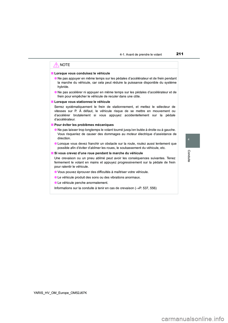 TOYOTA YARIS 2018 Notices Demploi (in French) 2114-1. Avant de prendre le volant
4
Conduite
YARIS_HV_OM_Europe_OM52J67K
NOTE
■Lorsque vous conduisez le véhicule
● Ne pas appuyer en même temps sur les pédales d’accélérateur et de frein TOYOTA YARIS 2018 Notices Demploi (in French) 2114-1. Avant de prendre le volant
4
Conduite
YARIS_HV_OM_Europe_OM52J67K
NOTE
■Lorsque vous conduisez le véhicule
● Ne pas appuyer en même temps sur les pédales d’accélérateur et de frein
