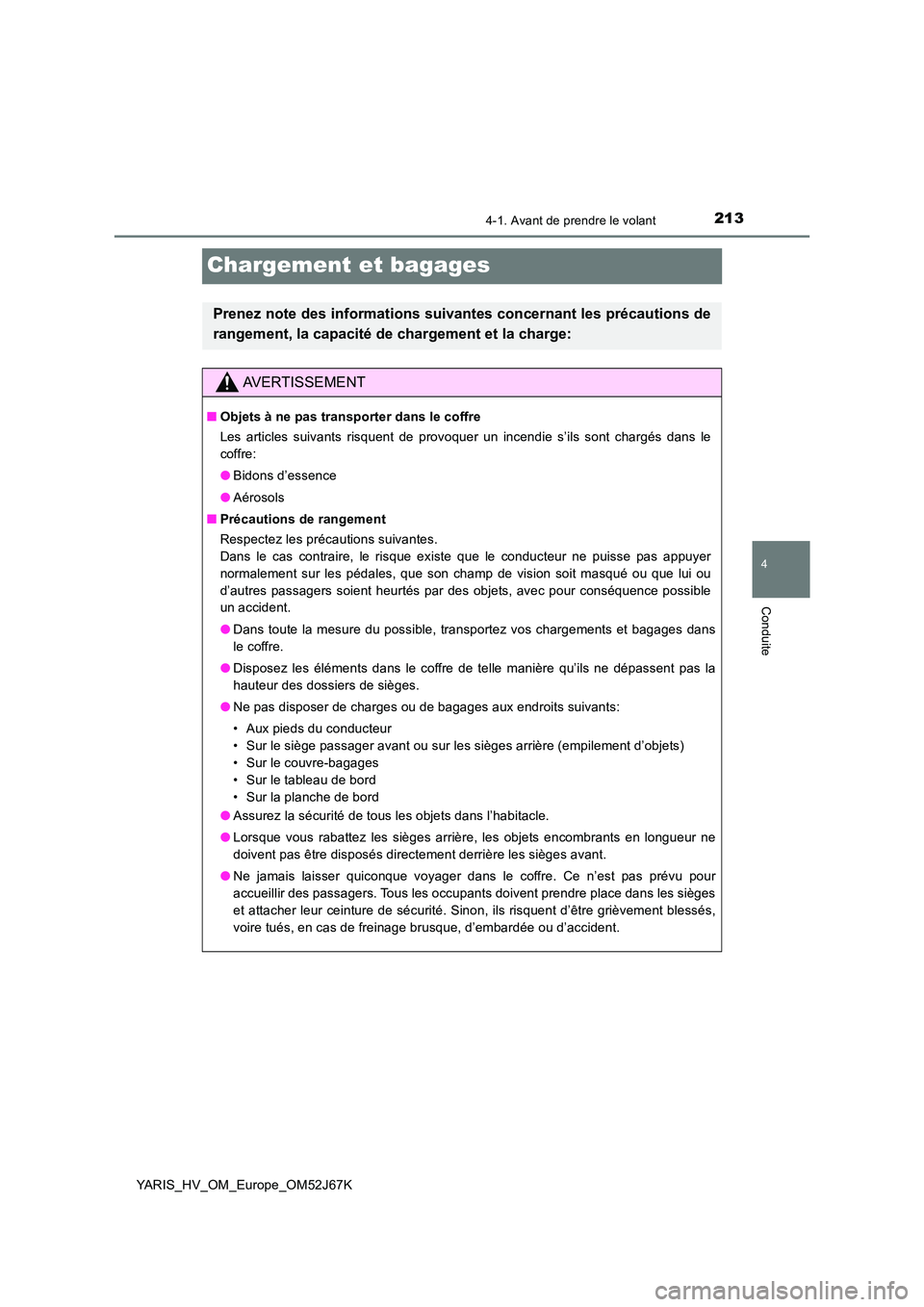 TOYOTA YARIS 2018 Notices Demploi (in French) 213
4
4-1. Avant de prendre le volant
Conduite
YARIS_HV_OM_Europe_OM52J67K
Chargement et bagages
Prenez note des informations suivantes concernant les précautions de
rangement, la capacité de charg TOYOTA YARIS 2018 Notices Demploi (in French) 213
4
4-1. Avant de prendre le volant
Conduite
YARIS_HV_OM_Europe_OM52J67K
Chargement et bagages
Prenez note des informations suivantes concernant les précautions de
rangement, la capacité de charg