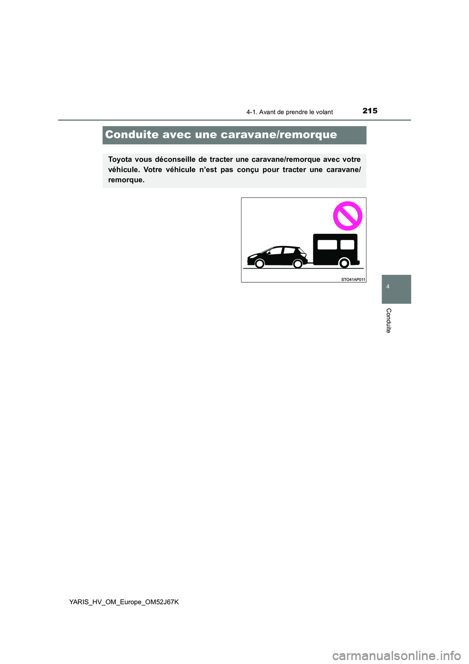TOYOTA YARIS 2018 Notices Demploi (in French) 215
4
4-1. Avant de prendre le volant
Conduite
YARIS_HV_OM_Europe_OM52J67K
Conduite avec une caravane/remorque
Toyota vous déconseille de tracter une caravane/remorque avec votre
véhicule. Votre vé TOYOTA YARIS 2018 Notices Demploi (in French) 215
4
4-1. Avant de prendre le volant
Conduite
YARIS_HV_OM_Europe_OM52J67K
Conduite avec une caravane/remorque
Toyota vous déconseille de tracter une caravane/remorque avec votre
véhicule. Votre vé