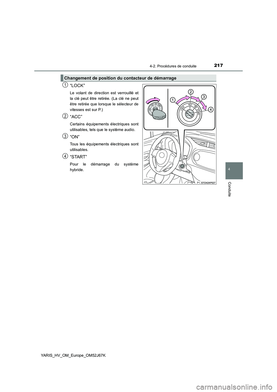 TOYOTA YARIS 2018 Notices Demploi (in French) 2174-2. Procédures de conduite
4
Conduite
YARIS_HV_OM_Europe_OM52J67K
“LOCK”
Le volant de direction est verrouillé et
la clé peut être retirée. (La clé ne peut
être retirée que lorsque le TOYOTA YARIS 2018 Notices Demploi (in French) 2174-2. Procédures de conduite
4
Conduite
YARIS_HV_OM_Europe_OM52J67K
“LOCK”
Le volant de direction est verrouillé et
la clé peut être retirée. (La clé ne peut
être retirée que lorsque le