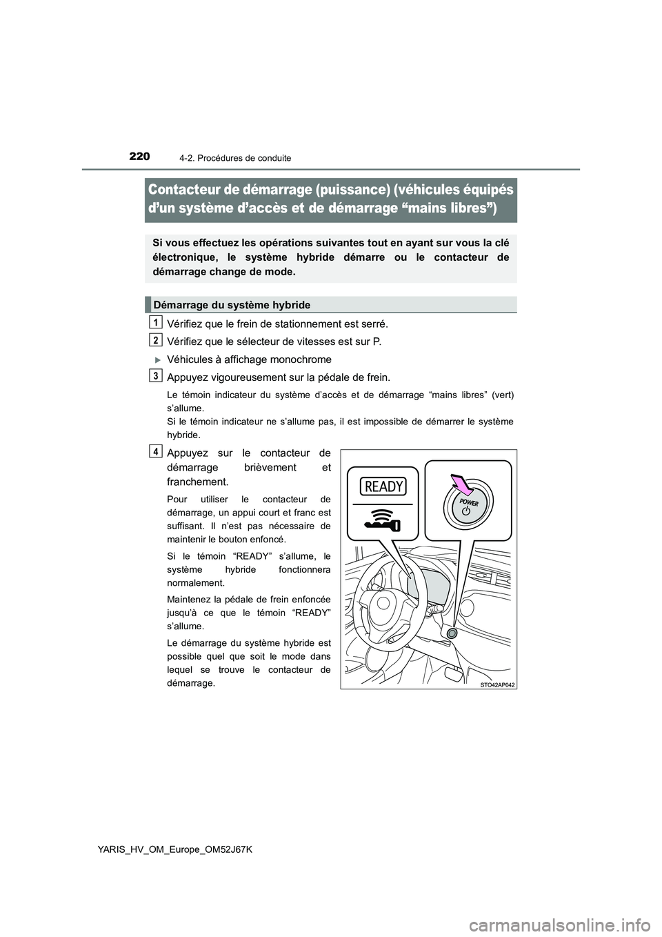TOYOTA YARIS 2018 Notices Demploi (in French) 2204-2. Procédures de conduite
YARIS_HV_OM_Europe_OM52J67K
Contacteur de démarrage (puissance) (véhicules équipés
d’un système d’accès et de démarrage “mains libres”)
Vérifiez que l TOYOTA YARIS 2018 Notices Demploi (in French) 2204-2. Procédures de conduite
YARIS_HV_OM_Europe_OM52J67K
Contacteur de démarrage (puissance) (véhicules équipés
d’un système d’accès et de démarrage “mains libres”)
Vérifiez que l